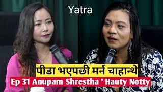 Yatra || Ep- 31 || Anupam Shrestha ' Hauty Notty || Podcast with Sampada Limbu ||