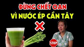 6 Kiểu Người Này Tuyệt Đối CẤM UỐNG NƯỚC ÉP CẦN TÂY Kẻo Sinh Bệnh Đoản Thọ -Rất Hại Sức Khỏe