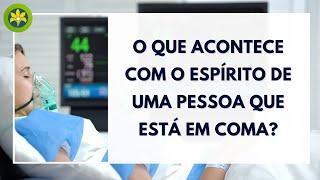 O QUE ACONTECE COM O ESPÍRITO DE UMA PESSOA QUE ESTÁ EM COMA?