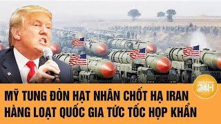Thời sự quốc tế: Mỹ tung đòn hạt nhân chốt hạ Iran, hàng loạt quốc gia tức tốc họp khẩn