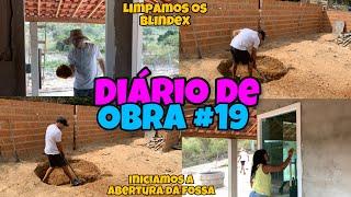 Diário de obra #19 - Iniciamos a abertura da Fossa da nossa casa | Limpamos nossos Blindex verde 