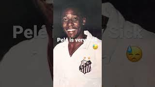 Pelé is very Sick 