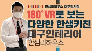 [한샘인테리어] 한샘리하우스 대구전시장 - 해오름디자인 다양한 한샘키친  [VR 180﻿°]