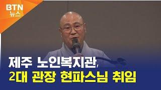 [BTN뉴스] 제주 노인복지관, 2대 관장 현파스님 취임