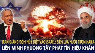 Iran giáng đòn hủy diệt vào Israel: Biển lửa nuốt trọn Haifa –Liên minh p.Tây phát tín hiệu khẩn