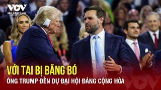 Ông Trump đến dự đại hội đảng Cộng hòa với tai bị băng bó | Báo Điện tử VOV