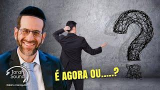 É agora ou.....?