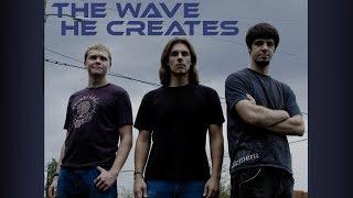 The Wave He Creates by 9th Circle (Alex Alverson, Justin Lauria, and Kyle Smith)