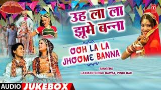 Ooh La La Jhoome Banna - Laxman Singh Rawat, Pinki Rao | Rajasthani (Audio) Jukebox 2024