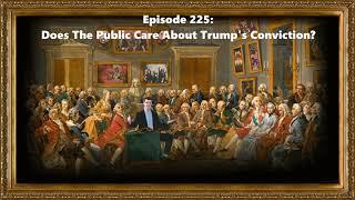 Ep. 225: Does The Public Care About Trump's Conviction? (6/3/24)