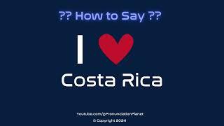 How to Pronounce I ️ Costa Rica? | How to Say I Love Costa Rica in English? | Pronunciation Planet