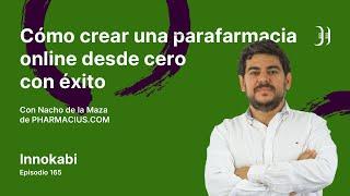 Ep 165 Cómo crear una Parafarmacia online con éxito - Entrevista a Nacho de la Maza - Pharmacius