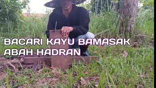 ABAH HADRAN CARI KAYU MASAK / MAMA HADRAN TAU NYAMAN