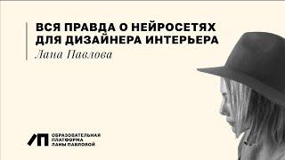 Вся правда о нейросетях для дизайнеров интерьеров | Лана Павлова
