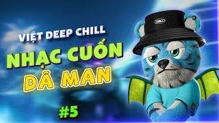 NHẠC CUỐN DÃ MAN - MIXTAPE VIỆT DEEP CHILLNHẠC DEEP HOUSE & HOUSE LAK SANG XỊN MỊN VỪA NGHE VỪA NGỦ