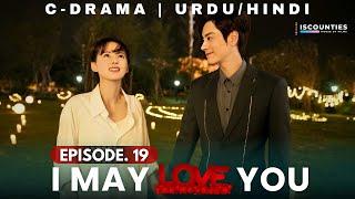 I May Love You 2023 - Episode 19 | Audio: Urdu & Hindi Dubbed - New C Drama | Miles Wei - Huang Ru