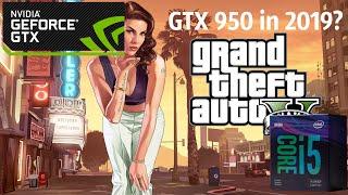 GTX 950 IN 2019? I5-9400f+GTX 950 - Gameplay - Grand Theft Auto v