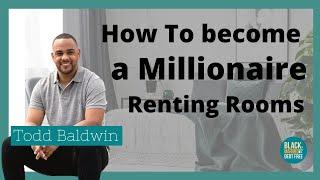 HOW TO MAKE A MILLION DOLLARS RENTING ROOMS | TODD BALDWIN