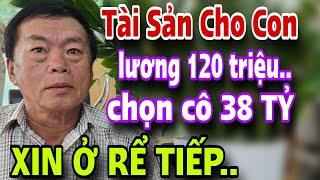 NÓNG Tài Sản Để Cho Con U60 Tuyển Vợ Giàu 38 Tỷ Xin Ở Rể Tiếp Nhận Ngay Kết Bật Ngửa