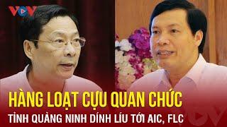 Hàng loạt cựu quan chức Quảng ninh bị kỷ luật do dính líu tới AIC, FLC | Báo Điện tử VOV