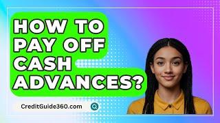 How To Pay Off Cash Advances? - CreditGuide360.com