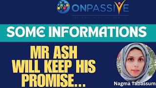 #ONPASSIVE||UPDATES & INFO||MR ASH WILL KEEP HIS PROMISE||#nagmatabassum