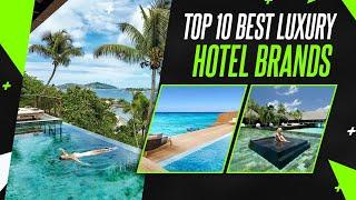 Top 10 Best Luxury Hotel Brands In The World