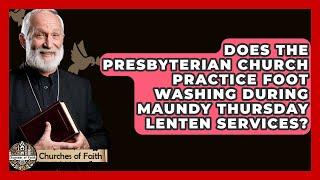 Does The Presbyterian Church Practice Foot Washing During Maundy Thursday Lenten Services?