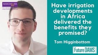 Have irrigation developments in Africa delivered the benefits they promised?Tom Higginbottom