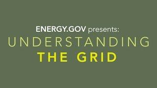 Energy.Gov Presents: Understanding The Grid