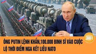 Toàn cảnh thế giới: Ông Putin lệnh khẩn, 100.000 lính vào cuộc; lộ thời điểm Nga kết liễu NATO