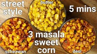 street style butter sweet corn 3 ways - desi masala, schezwan & classic butter | sweet corn chaat