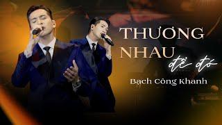 THƯƠNG NHAU ĐỂ ĐÓ - Bạch Công Khanh | Live at Bến Thành