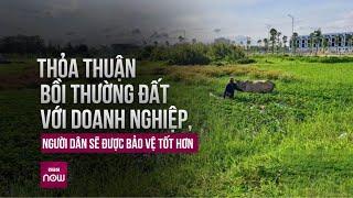 Thoả thuận bồi thường đất với doanh nghiệp, người dân sẽ được bảo vệ tốt hơn thế nào? | VTC Now