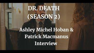 DR. DEATH ( SEASON 2 )Ashley Michel Hoban & E.P  Patrick Macmanus  INTERVIEW (2023)