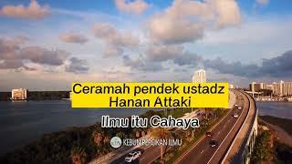 Ilmu itu Cahaya - Ceramah pendek ustadz Hanan Attaki