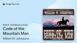 Code of the Mountain Man Book 8 by William W. Johnstone · Audiobook preview