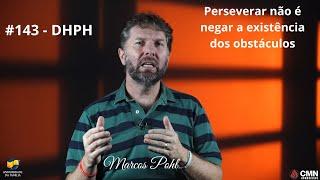 #143 - DHPH - Perseverar não é negar a existência de obstáculos