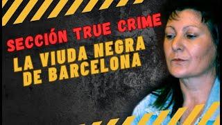 TRUE CRIME: LA VIUDA NEGRA DE BARCELONA || MARGARITA SÁNCHEZ GUTIÉRREZ