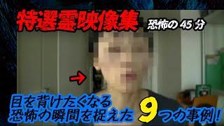 【特選霊映像集】恐怖の45分！目を背けたくなる恐怖の瞬間を捉えた9つの事例！