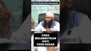 Cara Melembutkan Hati Yang Keras || Ustadz Syafiq Riza Basalamah