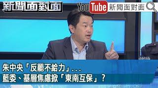 精彩片段》朱中央「反罷不給力」...藍委、基層焦慮掀「東南互保」？【新聞面對面】2025.03.18