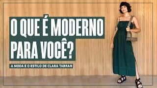 O QUE É MODERNO PARA VOCÊ? A MODA E O ESTILO DE CLARA TARRAN