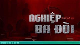 NGHIỆP BA ĐỜI - Bi kịch từ trùng tang | Truyện ma Lê Huy An