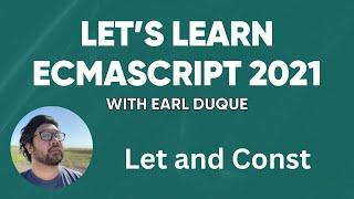Let and Const - Let's Learn ECMAScript 2021 with Earl Duque