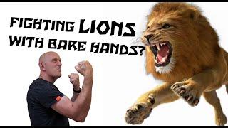 Could you beat a LION in a fight... WITH BARE HANDS?