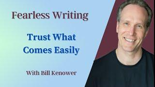 Fearless Writing with Bill Kenower: Trust What Comes Easily