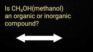 Is CH3OH(methanol) an organic or inorganic compound?