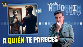 A quién te PARECES?   ​​│ Parashat KEDOSHIM