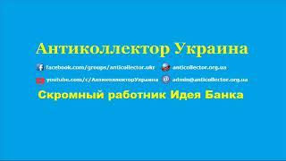 Скромный работник Идея банка. Антиколлектор Украина